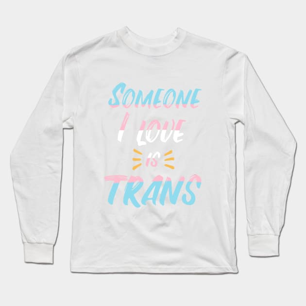 Someone I love is trans Long Sleeve T-Shirt by sophielabelle